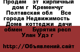 Продам 3-эт. кирпичный дом г. Кременчуг, Полтавская обл. - Все города Недвижимость » Дома, коттеджи, дачи обмен   . Бурятия респ.,Улан-Удэ г.